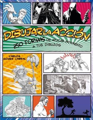 DIBUJAR LA ACCIÓN. 250 FORMAS DE APLICAR MOVIMIENTO A TUS DIBUJOS | 9788415053651 | GOMES CABRAL, CARLOS