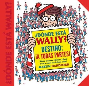 DÓNDE ESTÁ WALLY? DESTINO: ¡A TODAS PARTES! (COLECCIÓN ¿DÓNDE ESTÁ WALLY?) | 9788416712663 | MARTIN HANDFORD