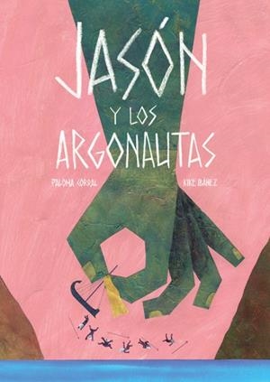 JASÓN Y LOS ARGONAUTAS | 9788494585715 | IBÁÑEZ FERNÁNDEZ, ENRIQUE/CORRAL FUENTES, PALOMA