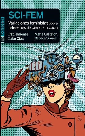 SCI-FEM. VARIACIONES FEMINISTAS SOBRE TELESERIES DE CIENCIA FICCIÓN | 9788417065744 | JIMÉNEZ, IRATI / CASTEJÓN, MARÍA