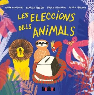 LES ELECCIONES DELS ANIMALS | 9788417383442 | ANDRÉ RODRIGUES, LARISSA RIBEIRO, PAULA DESGUALDO I PEDRO MARKUM