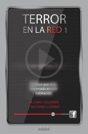 TERROR EN LA RED I: EL CHICO QUE VIVÍA ENCERRADO EN UNA HABITACIÓN | 9788468307169 | LOZANO SAGRERA, ANTONIO/COLOMER MORENO, ÁLVARO