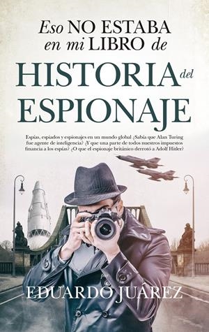 ESO NO ESTABA EN MI LIBRO DE HISTORIA DEL ESPIONAJE | 9788417954444 | EDUARDO JUAREZ