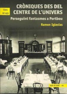 CRÒNIQUES DES DEL CENTRE DE L'UNIVERS. PERSEGUINT FANTASMES A PORTBOU  | 9788481289961 | RAMON IGLESIAS