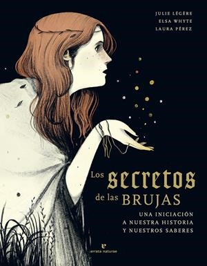 LOS SECRETOS DE LAS BRUJAS. UNA INICIACIÓN A NUESTRA HISTORIA Y NUESTROS SABERES | 9788417800673 | LÉGÈRE, JULIE/WHYTE, ELSA