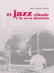 EL JAZZ CLÀSSIC I LA SEVA HISTÒRIADELS ORÍGENS A LA SEGONA GUERRA MUNDIAL | 9788496786400 | JAUME CARBONELL I GUBERNA