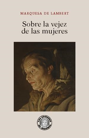 SOBRE LA VEJEZ DE LAS MUJERES | 9788418093715 | LAMBERT, ANNE-THÉRÈSE DE MARGUENAT DE COURCELLES, MARQUISE DE