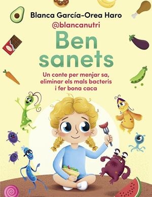 BEN SANETS. UN CONTE PER MENJAR SA, ELIMINAR ELS MALS BACTERIS I FER BONA CACA | 9788418688133 | GARCÍA-OREA HARO (@BLANCANUTRI), BLANCA