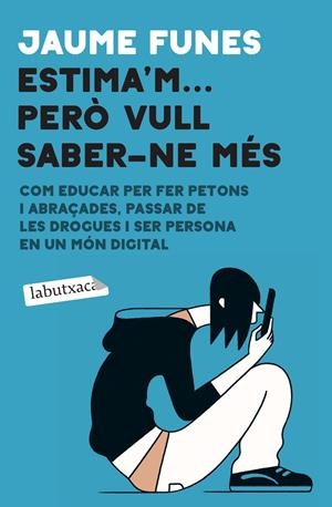 ESTIMA'M... PERÒ VULL SABER-NE MÉS. COM EDUCAR PER FER PETONS I ABRAÇADES, PASSAR DE LES DROGUES I SER PERSONA EN UN | 9788418572456 | FUNES, JAUME