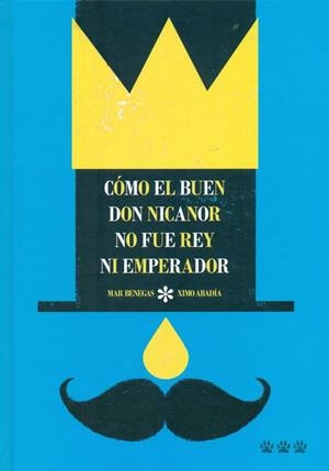 CÓMO EL BUEN DON NICANOR NO FUE REY NI EMPERADOR | 9788494402692 | BENEGAS ORTIZ, MAR