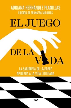 EL JUEGO DE LA VIDA. LA SABIDURÍA DEL AJEDREZ APLICADA A LA VIDA COTIDIANA | 9788491877752 | HERNÁNDEZ PLANILLAS, ADRIANA