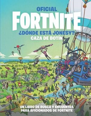 OFICIAL FORTNITE ¿DÓNDE ESTÁ JONESY? CAZA DE BOTÍN. LIBRO DE BUSCA Y ENCUENTRA | 9788418182228 | VARIOS AUTORES