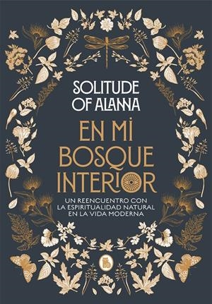 EN MI BOSQUE INTERIOR. UN REENCUENTRO CON LA ESPIRITUALIDAD NATURAL EN LA VIDA MODERNA | 9788402423924 | SOLITUDE OF ALANNA,