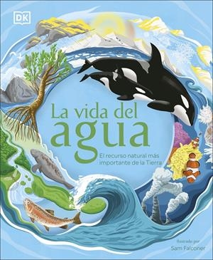 LA VIDA DEL AGUA. EL RECURSO NATURAL MÁS IMPORTANTE DE LA TIERRA | 9780241538197 | DK,