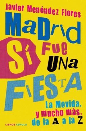 MADRID SÍ FUE UNA FIESTA. LA MOVIDA, Y MUCHO MÁS, DE LA A A LA Z | 9788448027445 | MENÉNDEZ FLORES, JAVIER