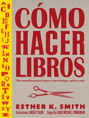 CÓMO HACER LIBROS. CREA ENCUADERNACIONES ÚNICAS A BASE DE PLEGAR, CORTAR Y COSER | 9788425232701 | SMITH, ESTHER K