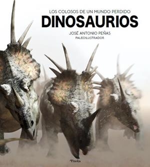 DINOSAURIOS. LOS COLOSOS DE UN MUNDO PERDIDO | 9788418965012 | JOSÉ ANTONIO PEÑAS