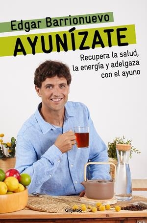 AYUNÍZATE. RECUPERA LA SALUD, LLÉNATE DE ENERGÍA Y ADELGAZA CON EL AYUNO. | 9788425361425 | BARRIONUEVO, EDGAR