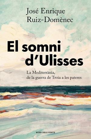 EL SOMNI D'ULISSES. LA MEDITERRÀNIA, DE LA GUERRA DE TROIA A LES PASTERES6 | 9788417909680 | RUIZ-DOMÈNEC, JOSÉ ENRIQUE