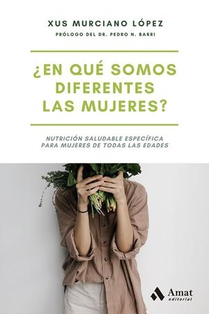 ¿EN QUÉ SOMOS DIFERENTES LAS MUJERES?. NUTRICIÓN SALUDABLE ESPECÍFICA PARA MUJERES DE TODAS LAS EDADES | 9788497356879 | MURCIANO LÓPEZ, XUS