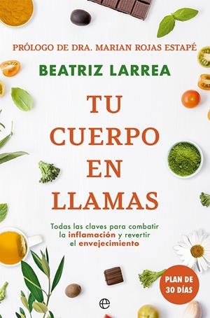 TU CUERPO EN LLAMAS. TODAS LAS CLAVES PARA COMBATIR LA INFLAMACIÓN Y REVERTIR EL ENVEJECIMIENTO | 9788413842622 | LARREA, BEATRIZ