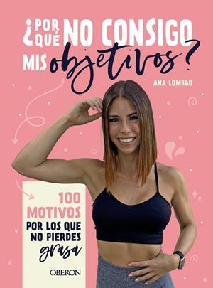 ¿POR QUÉ NO CONSIGO MIS OBJETIVOS? 100 MOTIVOS POR LOS QUE NO PIERDES GRASA | 9788441545236 | LOMBAO, ANA