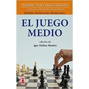 EL JUEGO MEDIO. AJEDREZ PARA PRINCIPIANTES POR LOS GRANDES MAESTROS: PACHMAN, ROMANOWSKY, BONDAR | 9788499176505 | IGOR MOLINA MONTES