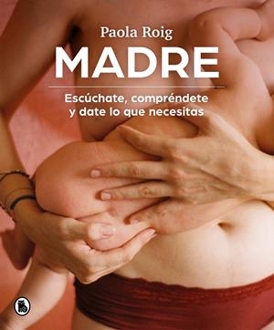 MADRE. ESCÚCHATE, COMPRÉNDETE Y DATE LO QUE NECESITAS | 9788402426796 | ROIG, PAOLA
