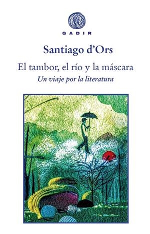 EL TAMBOR, EL RÍO Y LA MÁSCARA. UN VIAJE POR LA LITERATURA | 9788412240634 | D'ORS, SANTIAGO