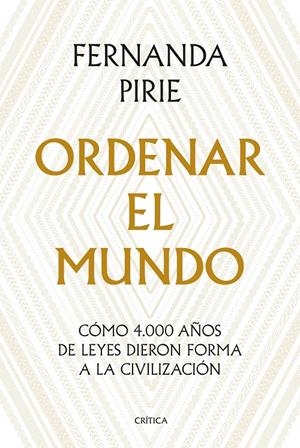 ORDENAR EL MUNDO. CÓMO 4.000 AÑOS DE LEYES DIERON FORMA A LA CIVILIZACIÓN | 9788491993896 | PIRIE, FERNANDA