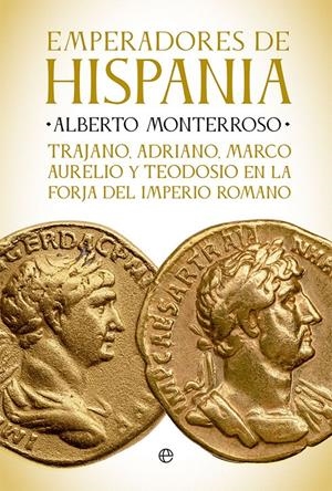 EMPERADORES DE HISPANIA.  TRAJANO, ADRIANO, MARCO AURELIO Y TEODOSIO Y LA FORJA DEL IMPERIO ROMANO | 9788413842905 | MONTERROSO, ALBERTO
