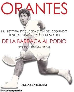 ORANTES: DE LA BARRACA AL PODIO. LA HISTORIA DE SUPERACIÓN DEL SEGUNDO TENISTA ESPAÑOL MÁS PREMIADO | 9788418604126 | SENTMENAT BERTRAND, FÉLIX