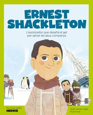 ERNEST SHACKLETON. L'EXPLORADOR QUE DESAFIÀ EL GEL PER SALVAR ELS SEUS COMPANYS | 9788413611198 | JAVIER ALONSO LÓPEZ