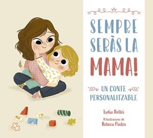 SEMPRE SERÀS LA MAMA! UN CONTE PERSONALITZABLE | 9788448860448 | BELTRI, LYDIA/PINTOS, REBECA