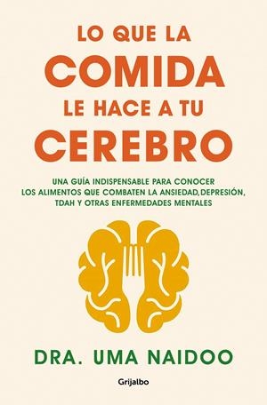 LO QUE LA COMIDA LE HACE A TU CEREBRO. UNA GUÍA INDISPENSABLE PARA CONOCER LOS ALIMENTOS QUE COMBATEN LA ANSIEDAD, LA D | 9788425361449 | NAIDOO, DRA. UMA