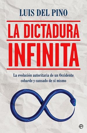 LA DICTADURA INFINITA. LA EVOLUCIÓN AUTORITARIA DE UN OCCIDENTE COBARDE Y CANSADO DE SÍ MISMO | 9788413843322 | DEL PINO, LUIS