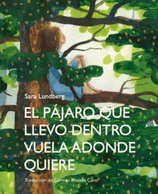 EL PÁJARO QUE LLEVO DENTRO VUELA ADONDE QUIERE | 9788412383911 | SARAH LUNDBERG