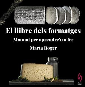EL LLIBRE DELS FORMATGES. MANUAL PER APRENDRE'N A FER | 9788412430660 | ROGER, MARTA