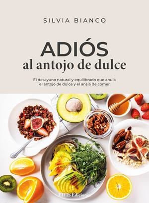 ADIÓS AL ANTOJO DE DULCE. EL DESAYUNO NATURAL Y EQUILIBRADO QU ANULA EL ANTOJO DE DULCE | 9788875172916 | SILVIA BIANCO