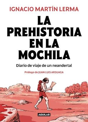 LA PREHISTORIA EN LA MOCHILA. DIARIO DE VIAJE DE UN NEANDERTAL | 9788403518407 | MARTÍN LERMA, IGNACIO