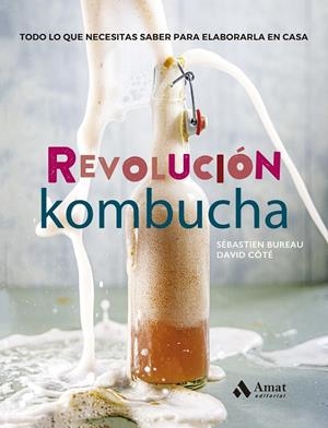 REVOLUCIÓN KOMBUCHA. TODO LO QUE NECESITAS SABER PARA ELABORARLA EN CASA | 9788497355100 | BUREAU, SÉBASTIEN/CÔTÉ, DAVID