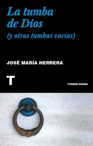 LA TUMBA DE DIOS. (Y OTRAS TUMBAS VACÍAS) | 9788418895623 | HERRERA, JOSÉ MARÍA