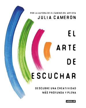 EL ARTE DE ESCUCHAR.DESCUBRE UNA CREATIVIDAD MÁS PROFUNDA Y PLENA | 9788403522633 | CAMERON, JULIA