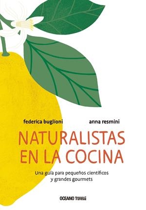 NATURALISTAS EN LA COCINA. UNA GUÍA PARA PEQUEÑOS CIENTÍFICOS Y GRANDES GOURMETS | 9786075571454 | BUGLIONI, FEDERICA/RESMINI, ANNA