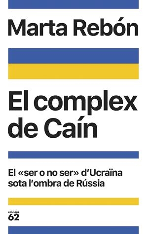 EL COMPLEX DE CAÍN. EL "SER O NO SER" D'UCRAÏNA SOTA L'OMBRA DE RÚSSIA | 9788429780376 | REBÓN, MARTA