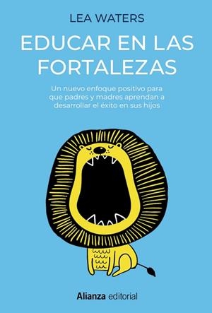 EDUCAR EN LAS FORTALEZAS. UN NUEVO ENFOQUE POSITIVO PARA QUE PADRES Y MADRES APRENDAN A DESARROLLAR EL ÉXI | 9788491817048 | WATERS, LEA