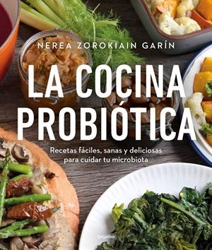 LA COCINA PROBIÓTICA. RECETAS SANAS Y DELICIOSAS PARA CUIDAR TU MICROBIOTA | 9788425362514 | ZOROKIAIN GARÍN, NEREA