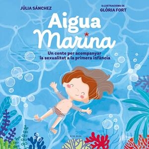 AIGUA MARINA. UN CONTE PER ACOMPANYAR LA SEXUALITAT A LA PRIMERA INFÀNCIA | 9788418054921 | SÁNCHEZ, JÚLIA/FORT, GLÒRIA