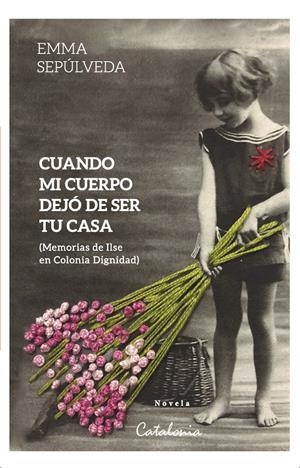 CUANDO MI CUERPO DEJÓ DE SER TU CASA. (MEMORIAS DE ILSE EN COLONIA DIGNIDAD) | 9788418354892 | SEPÚLVEDA, EMMA