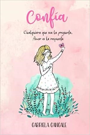 CONFÍA . CUALQUIERA QUE SEA LA PREGUNTA, AMOR ES LA RESPUESTA  | 9788409438105 | GABRIELA GANGALE